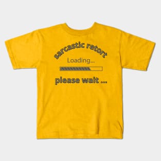 Sarcastic retort loading please wait Kids T-Shirt